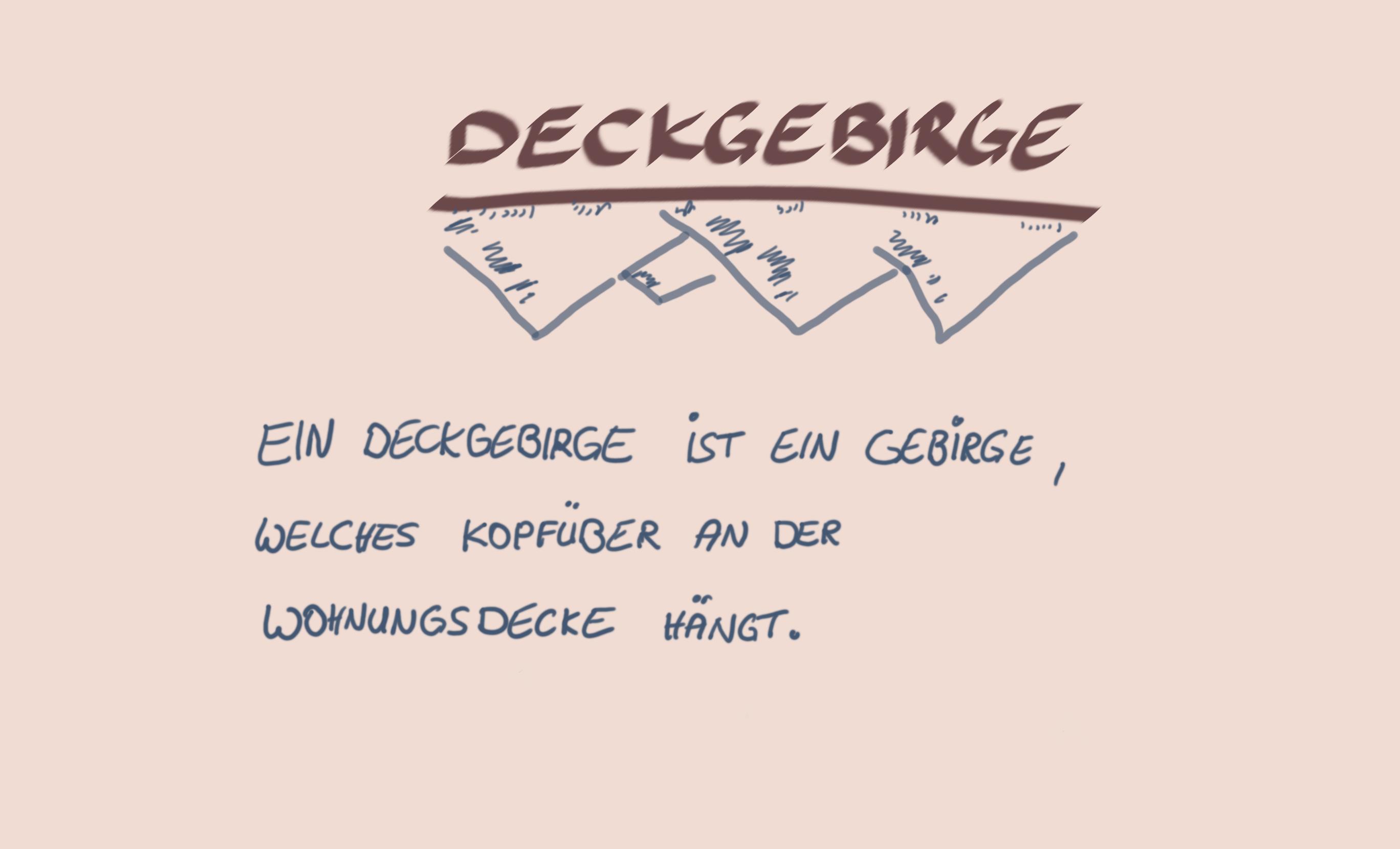 Ein Deckgebirge ist ein Gebirge, das kopfüber an der Decke hängt